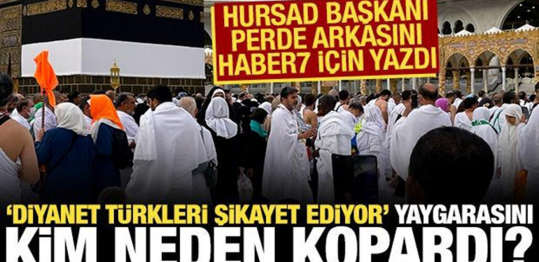 Diyanet Türk hacıları şikayet ediyor iddiasını kim, neden yaydı? HURSAD Başkanı açıkladı