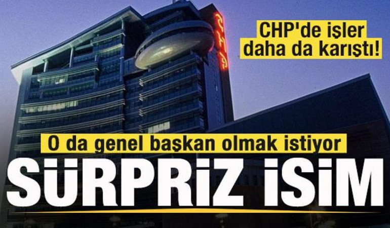 CHP’de işler daha da karıştı! O da genel başkan olmak istiyor! Sürpriz isim