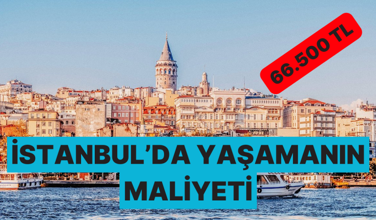 İstanbul’da Yaşamanın Maliyeti Belli Oldu: 66.500 TL