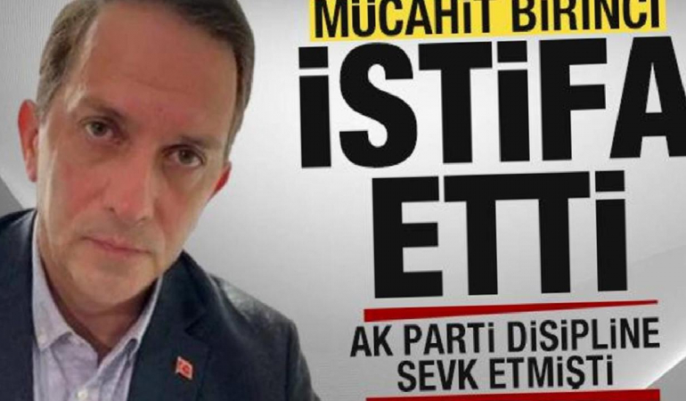 AK Parti kesin ihraç istedi! Mücahit Birinci istifa etti