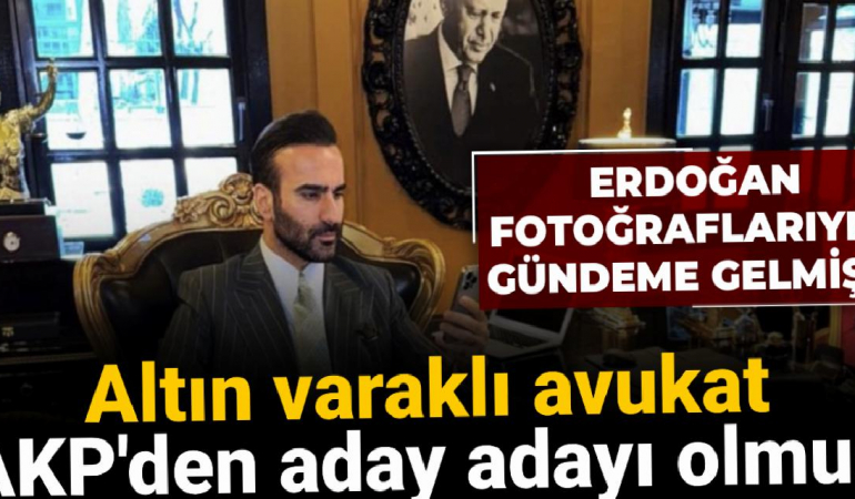 Altın varaklı avukat AKP’den aday adayı olmuş: Erdoğan fotoğraflarıyla gündeme gelmişti